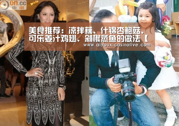 美食推荐:凉拌藕、什锦杏鲍菇、可乐姜汁鸡翅、剁椒蒸鱼的做法【爱游戏登录】(图1) 爱游戏登录