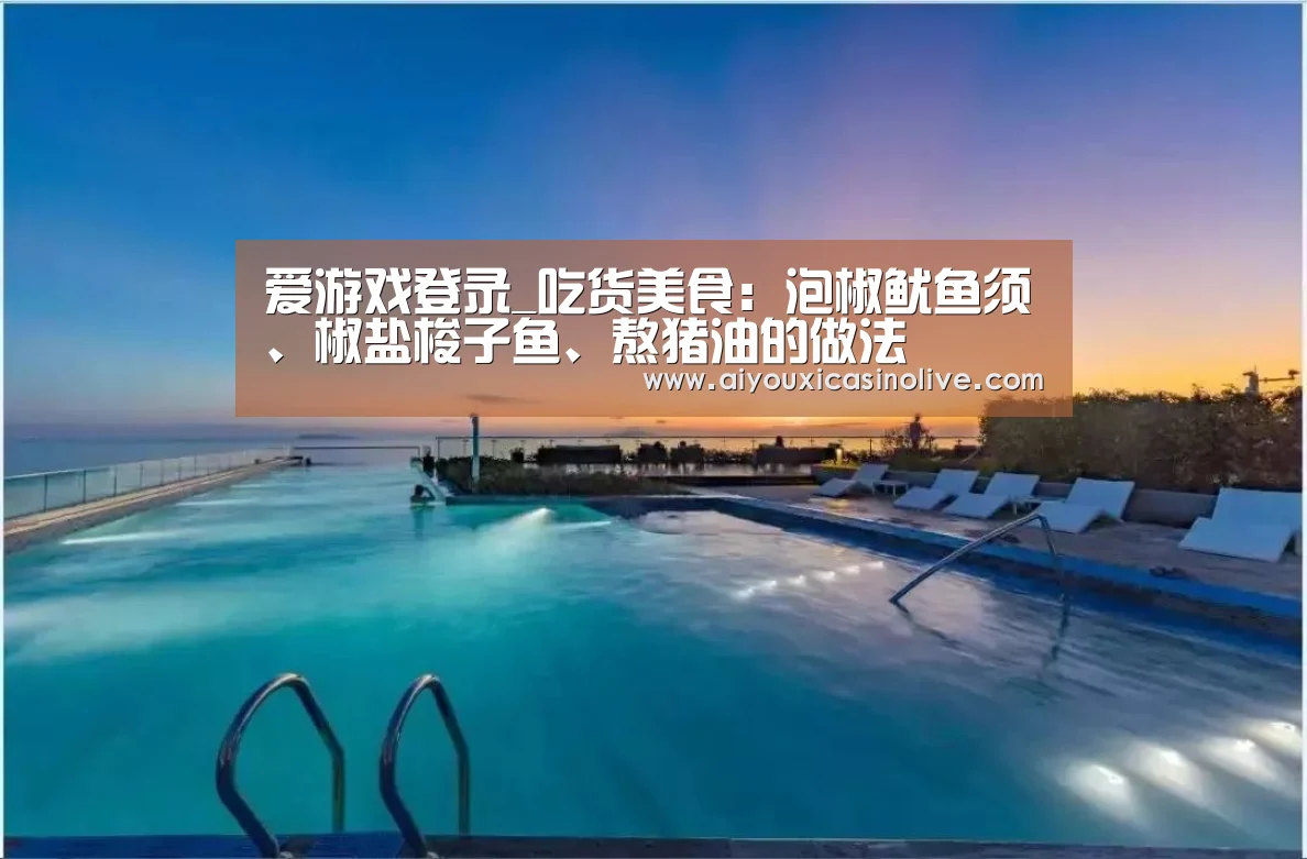 爱游戏登录_吃货美食:泡椒鱿鱼须、椒盐梭子鱼、熬猪油的做法(图2) 爱游戏登录