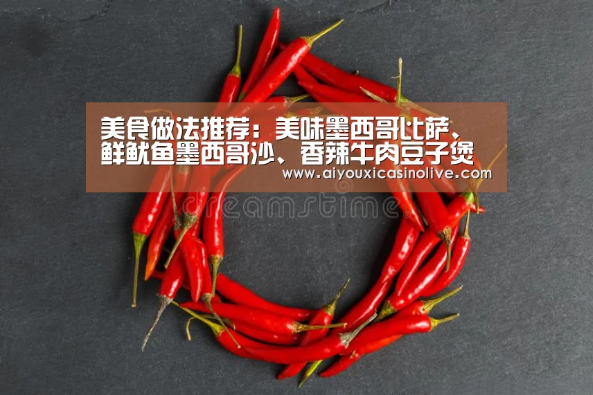美食做法推荐:美味墨西哥比萨、鲜鱿鱼墨西哥沙、香辣牛肉豆子煲“爱游戏娱乐”(图2) 爱游戏登录