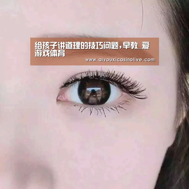 给孩子讲道理的技巧问题,早教_爱游戏体育(图2) 爱游戏下载