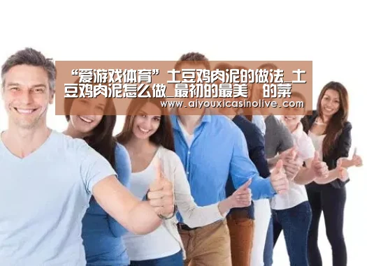 “爱游戏体育”土豆鸡肉泥的做法_土豆鸡肉泥怎么做_最初的最美❤的菜谱(图4) 爱游戏下载